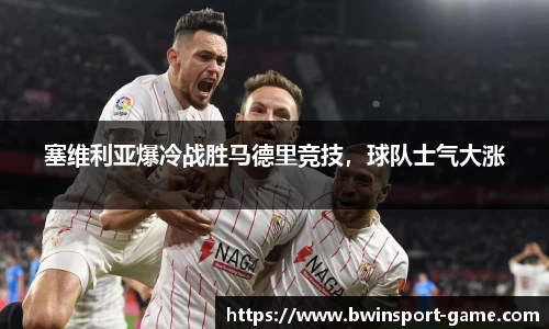 塞维利亚爆冷战胜马德里竞技，球队士气大涨