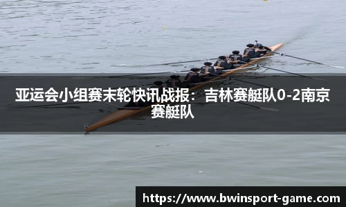 亚运会小组赛末轮快讯战报：吉林赛艇队0-2南京赛艇队