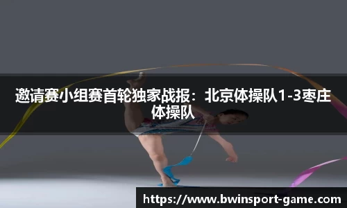邀请赛小组赛首轮独家战报：北京体操队1-3枣庄体操队